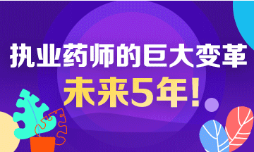 未來5年！執(zhí)業(yè)藥師行業(yè)面臨的巨大變革！