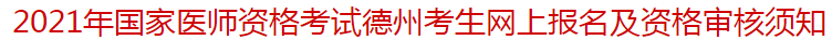 2021年國家醫(yī)師資格考試德州考生網(wǎng)上報名及資格審核須知