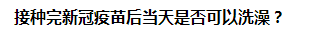 接種完新冠疫苗后當(dāng)天是否可以洗澡？