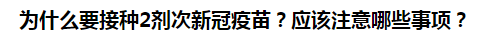 為什么要接種2劑次新冠疫苗？應(yīng)該注意哪些事項(xiàng)？