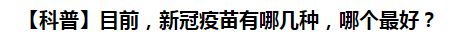 【科普】目前，新冠病毒肺炎疫苗有哪幾種，哪個(gè)最好？