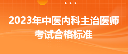 2023中醫(yī)內(nèi)科主治醫(yī)師考試合格標(biāo)準(zhǔn)