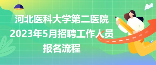 河北醫(yī)科大學第二醫(yī)院2023年5月招聘工作人員報名流程