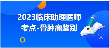 2023臨床助理醫(yī)師考點(diǎn)骨腫瘤鑒別