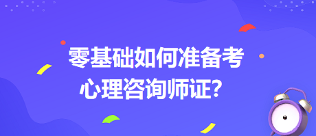 0基礎(chǔ)如何考心理咨詢師證書？