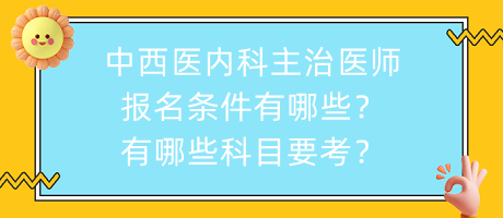 中西醫(yī)內(nèi)科主治醫(yī)師報名條件有哪些？有哪些科目要考？