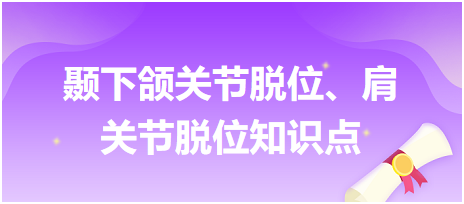 顳下頜關(guān)節(jié)脫位、肩關(guān)節(jié)脫位知識(shí)點(diǎn)