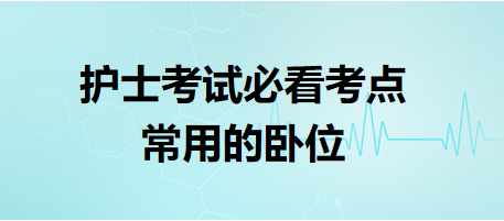 常用的臥位-2024護(hù)士執(zhí)業(yè)資格考試必看考點(diǎn)