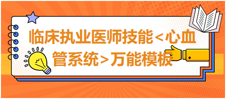 臨床執(zhí)業(yè)醫(yī)師技能心血管系統(tǒng)萬(wàn)能模板