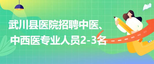 內(nèi)蒙古呼和浩特市武川縣醫(yī)院招聘中醫(yī)、中西醫(yī)專業(yè)人員2-3名