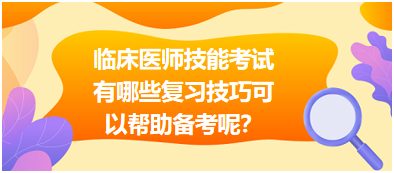 臨床執(zhí)業(yè)醫(yī)師技能考試有哪些復習技巧可以幫助備考呢？