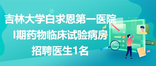 吉林大學(xué)白求恩第一醫(yī)院I期藥物臨床試驗(yàn)病房招聘醫(yī)生1名