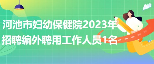 廣西河池市婦幼保健院2023年招聘編外聘用工作人員1名