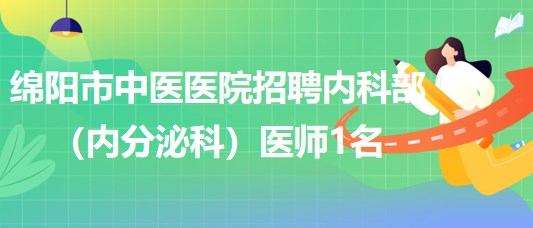 四川省綿陽市中醫(yī)醫(yī)院招聘內(nèi)科部（內(nèi)分泌科）合同制醫(yī)師1名