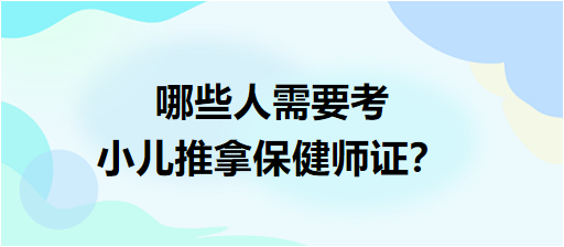 哪些人需要考小兒推拿保健師證？