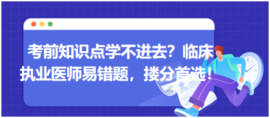 考前知識點學(xué)不進去？臨床執(zhí)業(yè)醫(yī)師易錯題，含解析更易讀懂，摟分首選！