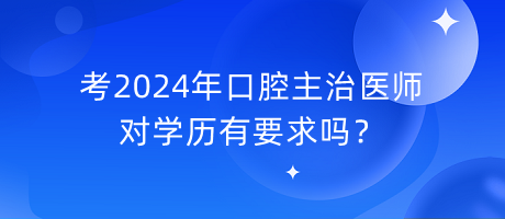 考2024年口腔主治醫(yī)師對學(xué)歷有要求嗎？