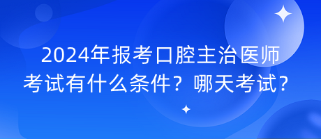 2024年報考口腔主治醫(yī)師考試有什么條件？哪天考試？