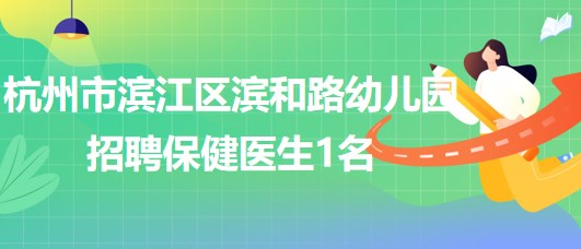 杭州市濱江區(qū)濱和路(暫名)幼兒園招聘保健醫(yī)生1名、廚師1名