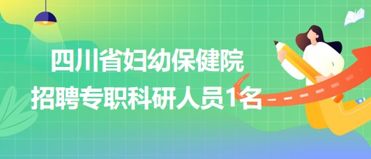 四川省婦幼保健院劉偉信生殖醫(yī)學研究團隊招聘專職科研人員1名