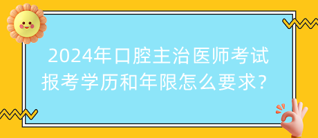 2024年口腔主治醫(yī)師考試報(bào)考學(xué)歷和年限怎么要求？