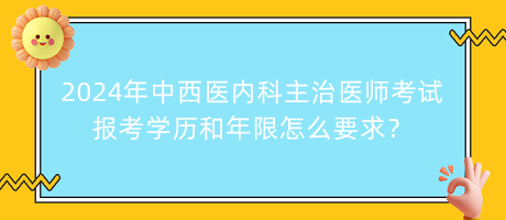 2024年中西醫(yī)內(nèi)科主治醫(yī)師考試報考學(xué)歷和年限怎么要求？