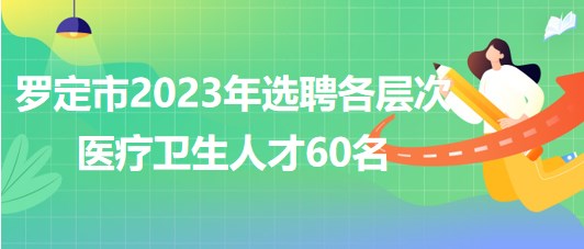 廣東省云浮市羅定市2023年選聘各層次醫(yī)療衛(wèi)生人才60名