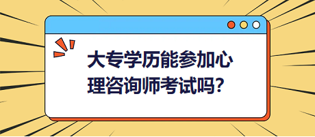 大專學(xué)歷能參加心理咨詢師考試嗎？