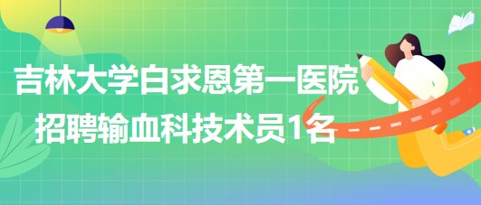 吉林大學白求恩第一醫(yī)院招聘輸血科技術員1名