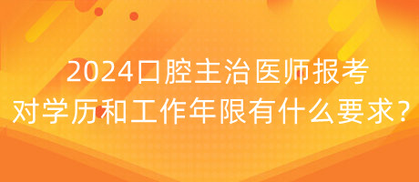 2024口腔主治醫(yī)師報(bào)考對學(xué)歷和工作年限有什么要求？