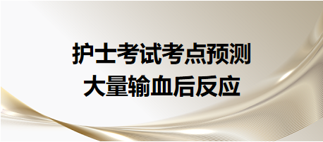 2024護士考試考點預測：大量輸血后反應