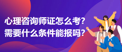 心理咨詢師證怎么考？需要什么條件能報(bào)嗎？