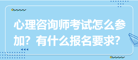 心理咨詢師考試要怎么參加？有什么報(bào)名要求？