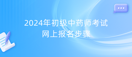 2024年初級中藥師考試網上報名步驟