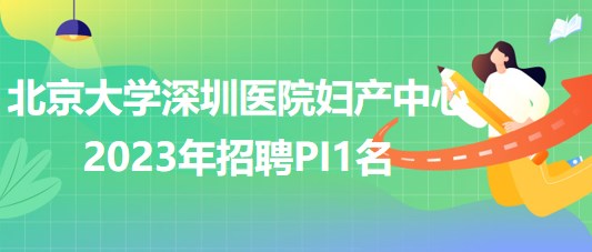 北京大學深圳醫(yī)院婦產(chǎn)中心2023年招聘PI1名