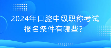 2024年口腔中級(jí)職稱考試報(bào)名條件有哪些？