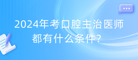 2024年考口腔主治醫(yī)師都有什么條件？