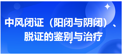 中風(fēng)閉證（陽(yáng)閉與陰閉）、脫證的鑒別與治療