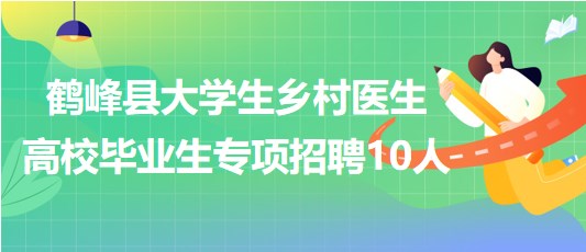 恩施州鶴峰縣2023年大學(xué)生鄉(xiāng)村醫(yī)生高校畢業(yè)生專項(xiàng)招聘10人