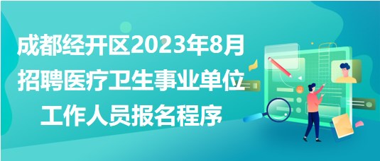 成都經(jīng)開(kāi)區(qū)2023年8月招聘醫(yī)療衛(wèi)生事業(yè)單位工作人員報(bào)名程序