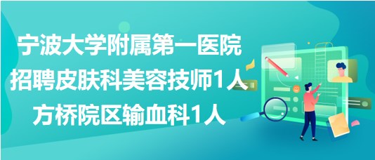 寧波大學(xué)附屬第一醫(yī)院招聘皮膚科美容技師1人、方橋院區(qū)輸血科1人