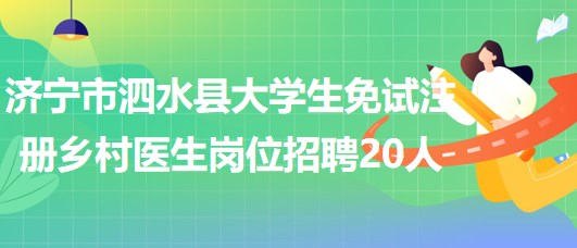 濟寧市泗水縣2023年大學生免試注冊鄉(xiāng)村醫(yī)生崗位招聘20人