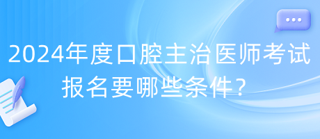 2024年度口腔主治醫(yī)師考試報名要哪些條件？