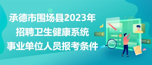 承德市圍場(chǎng)縣2023年招聘衛(wèi)生健康系統(tǒng)事業(yè)單位人員報(bào)考條件