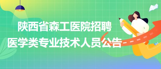 陜西省森工醫(yī)院2023年招聘醫(yī)學(xué)類(lèi)專(zhuān)業(yè)技術(shù)人員公告