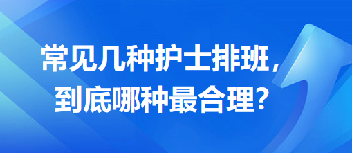 常見(jiàn)幾種護(hù)士排班，到底哪種最合理？