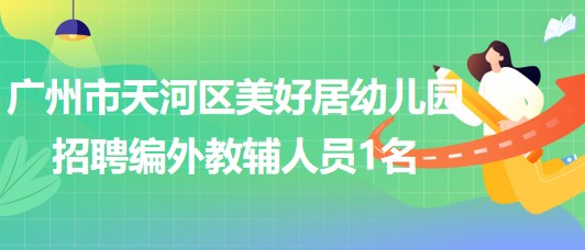 廣州市天河區(qū)美好居幼兒園2023年招聘編外教輔人員1名