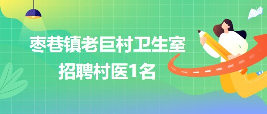 安徽省滁州市鳳陽縣棗巷鎮(zhèn)老巨村衛(wèi)生室招聘村醫(yī)1名