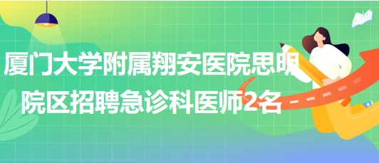 廈門大學附屬翔安醫(yī)院思明院區(qū)2023年招聘急診科醫(yī)師2名