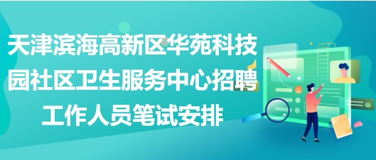 天津?yàn)I海高新區(qū)華苑科技園社區(qū)衛(wèi)生服務(wù)中心招聘工作人員筆試安排